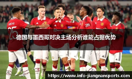 德国与墨西哥对决主场分析谁能占据优势